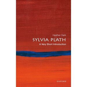 Sylvia Plath: A Very Short Introduction -- Heather Clark